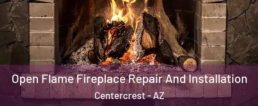 Open Flame Fireplace Repair And Installation Centercrest - AZ