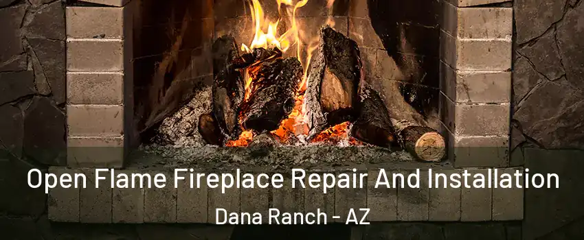 Open Flame Fireplace Repair And Installation Dana Ranch - AZ