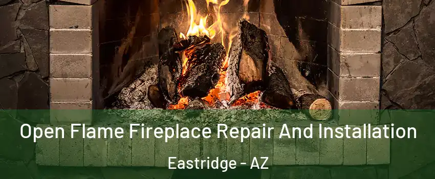 Open Flame Fireplace Repair And Installation Eastridge - AZ