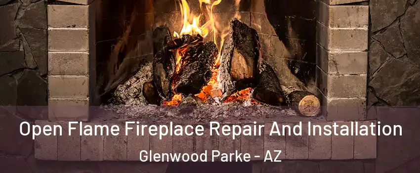 Open Flame Fireplace Repair And Installation Glenwood Parke - AZ
