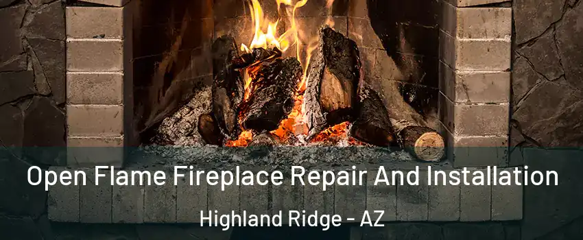 Open Flame Fireplace Repair And Installation Highland Ridge - AZ