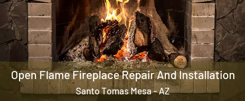 Open Flame Fireplace Repair And Installation Santo Tomas Mesa - AZ