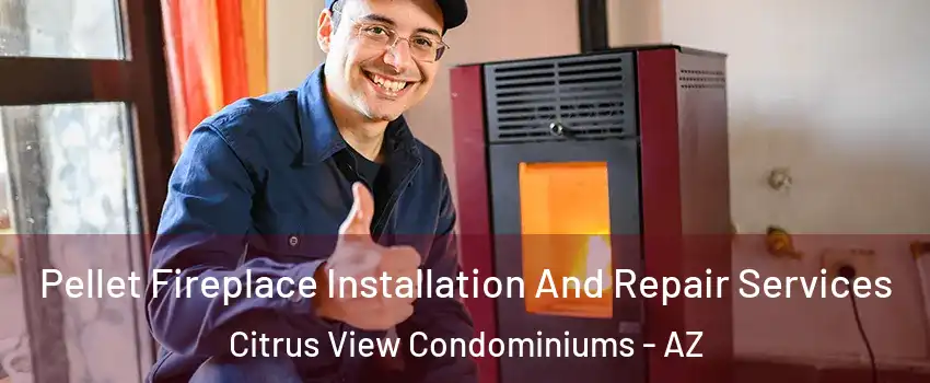 Pellet Fireplace Installation And Repair Services Citrus View Condominiums - AZ