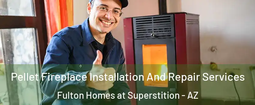 Pellet Fireplace Installation And Repair Services Fulton Homes at Superstition - AZ