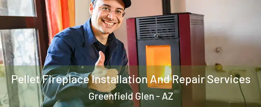 Pellet Fireplace Installation And Repair Services Greenfield Glen - AZ