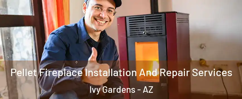 Pellet Fireplace Installation And Repair Services Ivy Gardens - AZ
