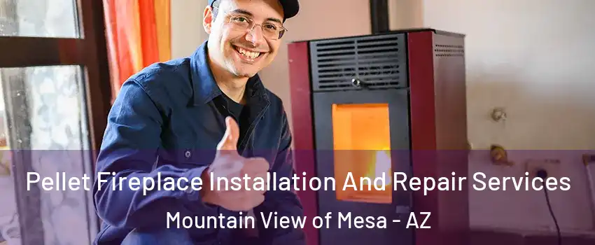 Pellet Fireplace Installation And Repair Services Mountain View of Mesa - AZ