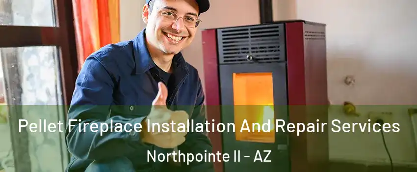 Pellet Fireplace Installation And Repair Services Northpointe II - AZ
