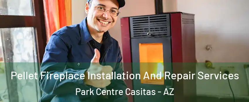 Pellet Fireplace Installation And Repair Services Park Centre Casitas - AZ