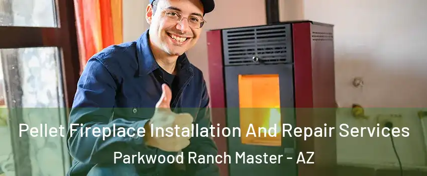 Pellet Fireplace Installation And Repair Services Parkwood Ranch Master - AZ