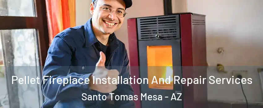 Pellet Fireplace Installation And Repair Services Santo Tomas Mesa - AZ