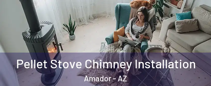 Pellet Stove Chimney Installation Amador - AZ