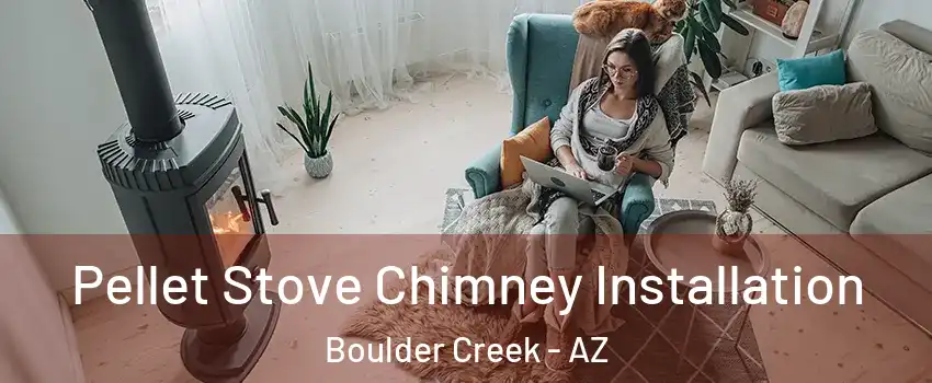 Pellet Stove Chimney Installation Boulder Creek - AZ