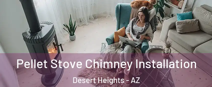 Pellet Stove Chimney Installation Desert Heights - AZ