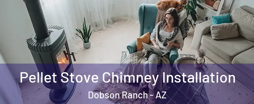 Pellet Stove Chimney Installation Dobson Ranch - AZ