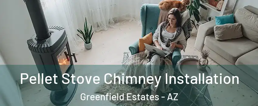 Pellet Stove Chimney Installation Greenfield Estates - AZ