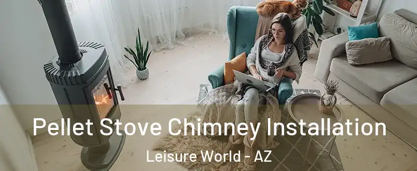 Pellet Stove Chimney Installation Leisure World - AZ