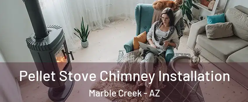Pellet Stove Chimney Installation Marble Creek - AZ