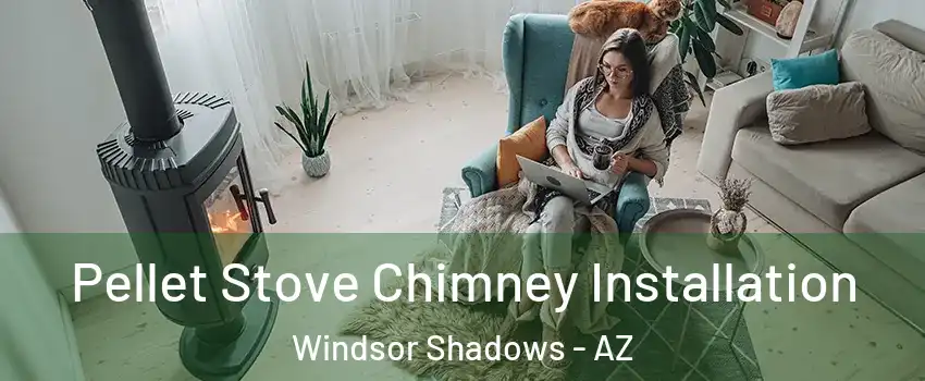 Pellet Stove Chimney Installation Windsor Shadows - AZ