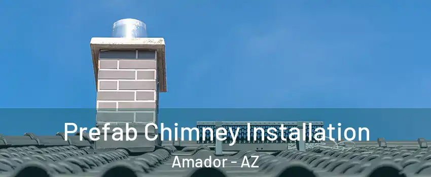 Prefab Chimney Installation Amador - AZ
