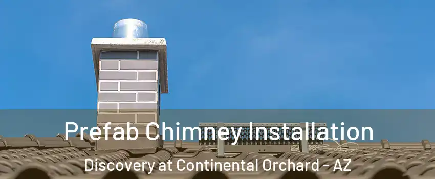 Prefab Chimney Installation Discovery at Continental Orchard - AZ