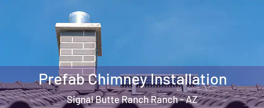 Prefab Chimney Installation Signal Butte Ranch Ranch - AZ