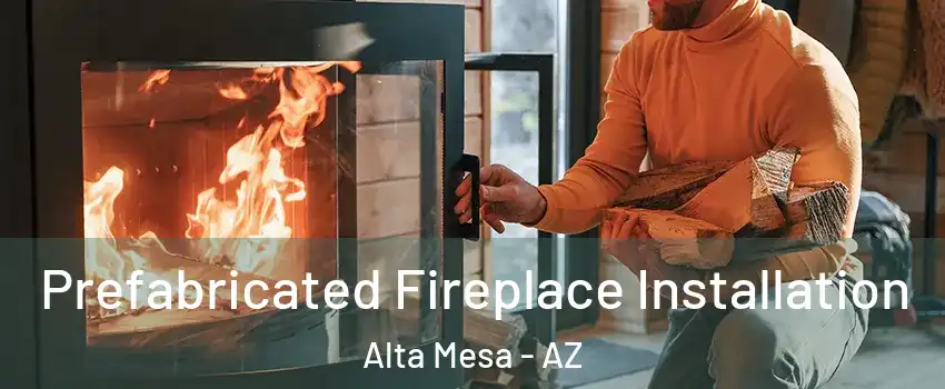 Prefabricated Fireplace Installation Alta Mesa - AZ