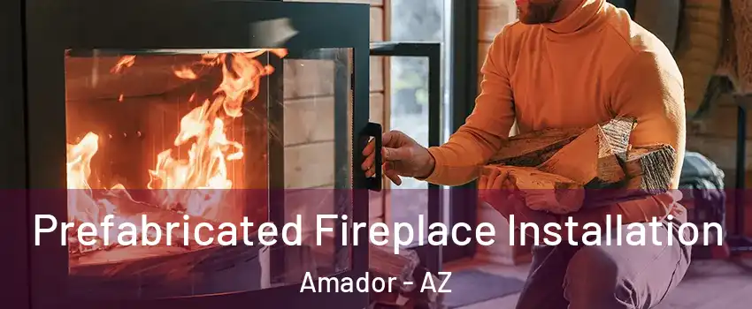 Prefabricated Fireplace Installation Amador - AZ