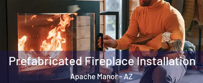 Prefabricated Fireplace Installation Apache Manor - AZ