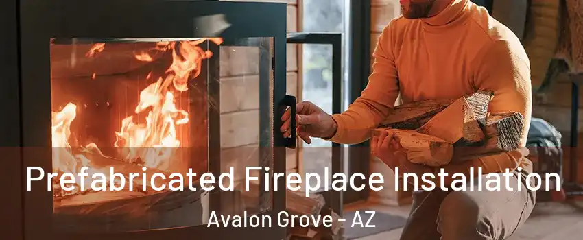 Prefabricated Fireplace Installation Avalon Grove - AZ