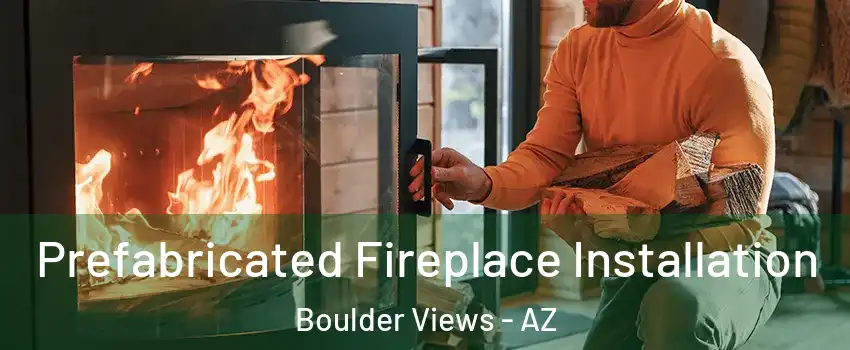 Prefabricated Fireplace Installation Boulder Views - AZ