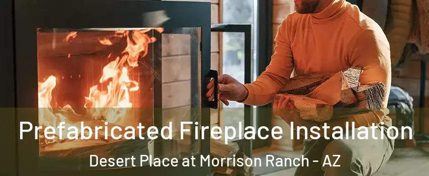 Prefabricated Fireplace Installation Desert Place at Morrison Ranch - AZ