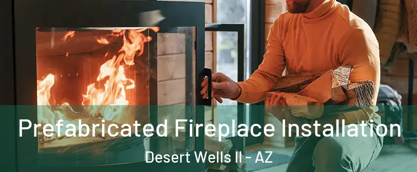 Prefabricated Fireplace Installation Desert Wells II - AZ