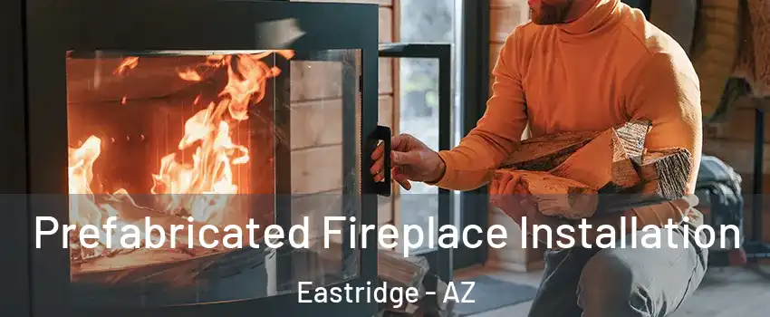 Prefabricated Fireplace Installation Eastridge - AZ