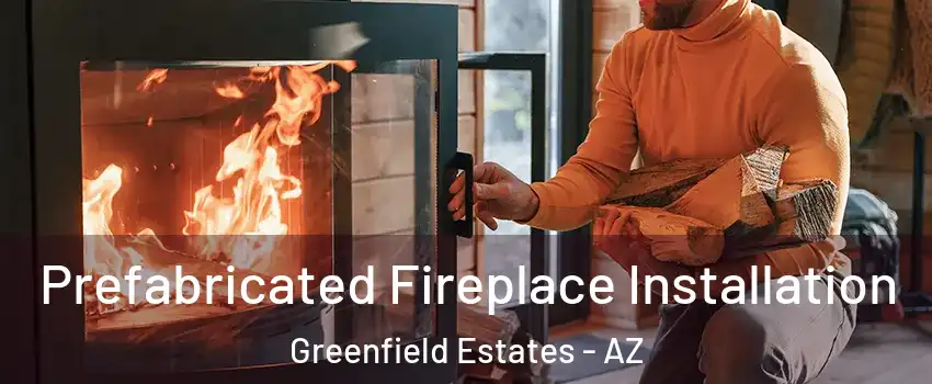 Prefabricated Fireplace Installation Greenfield Estates - AZ