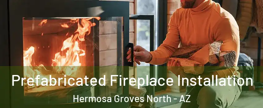 Prefabricated Fireplace Installation Hermosa Groves North - AZ