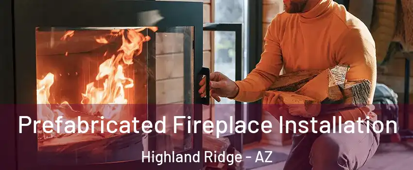 Prefabricated Fireplace Installation Highland Ridge - AZ