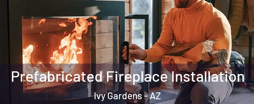 Prefabricated Fireplace Installation Ivy Gardens - AZ
