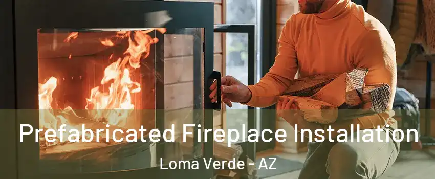 Prefabricated Fireplace Installation Loma Verde - AZ