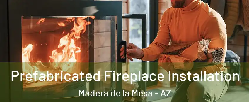 Prefabricated Fireplace Installation Madera de la Mesa - AZ