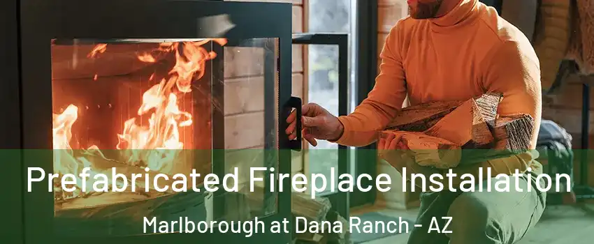 Prefabricated Fireplace Installation Marlborough at Dana Ranch - AZ