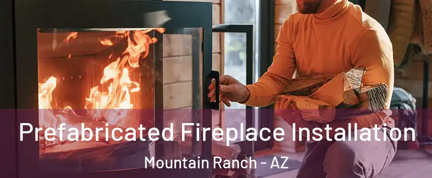 Prefabricated Fireplace Installation Mountain Ranch - AZ
