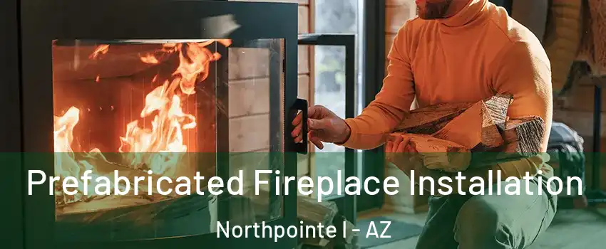 Prefabricated Fireplace Installation Northpointe I - AZ