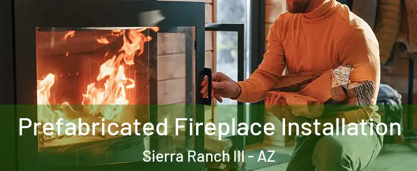 Prefabricated Fireplace Installation Sierra Ranch III - AZ