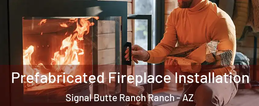 Prefabricated Fireplace Installation Signal Butte Ranch Ranch - AZ