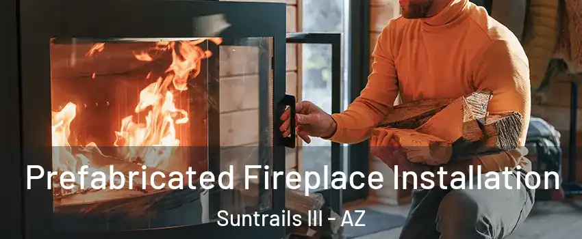 Prefabricated Fireplace Installation Suntrails III - AZ
