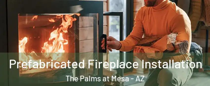 Prefabricated Fireplace Installation The Palms at Mesa - AZ