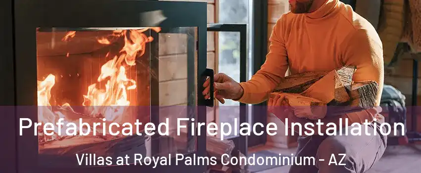 Prefabricated Fireplace Installation Villas at Royal Palms Condominium - AZ