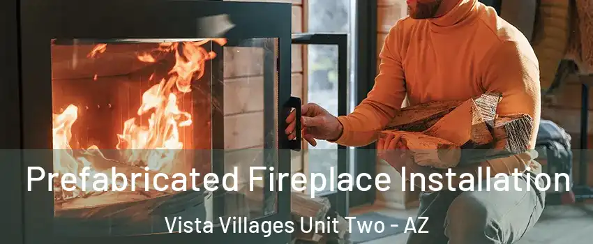 Prefabricated Fireplace Installation Vista Villages Unit Two - AZ
