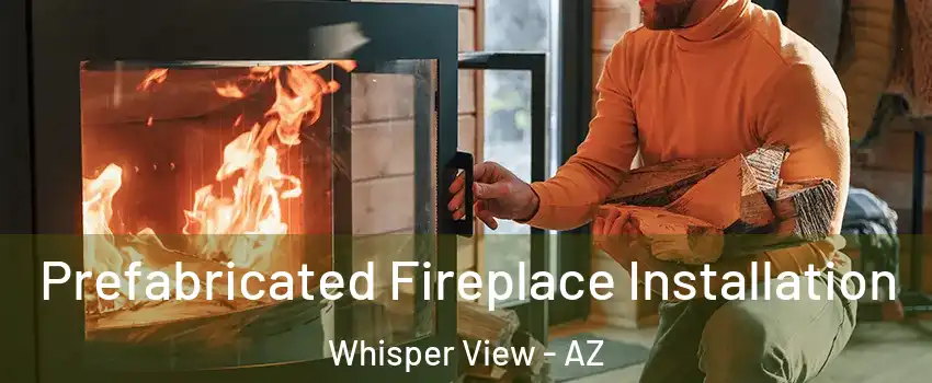 Prefabricated Fireplace Installation Whisper View - AZ